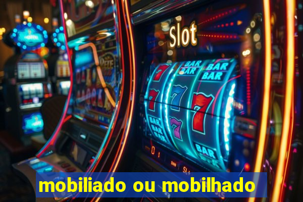 mobiliado ou mobilhado